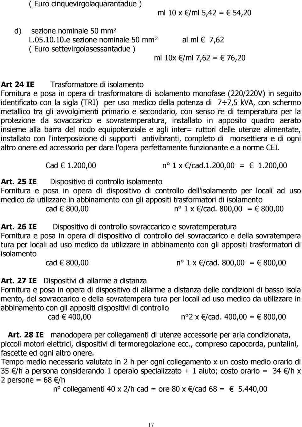 10.e sezione nominale 50 mm² al ml 7,62 ( Euro settevirgolasessantadue ) ml 10x /ml 7,62 = 76,20 Art 24 IE Trasformatore di isolamento Fornitura e posa in opera di trasformatore di isolamento