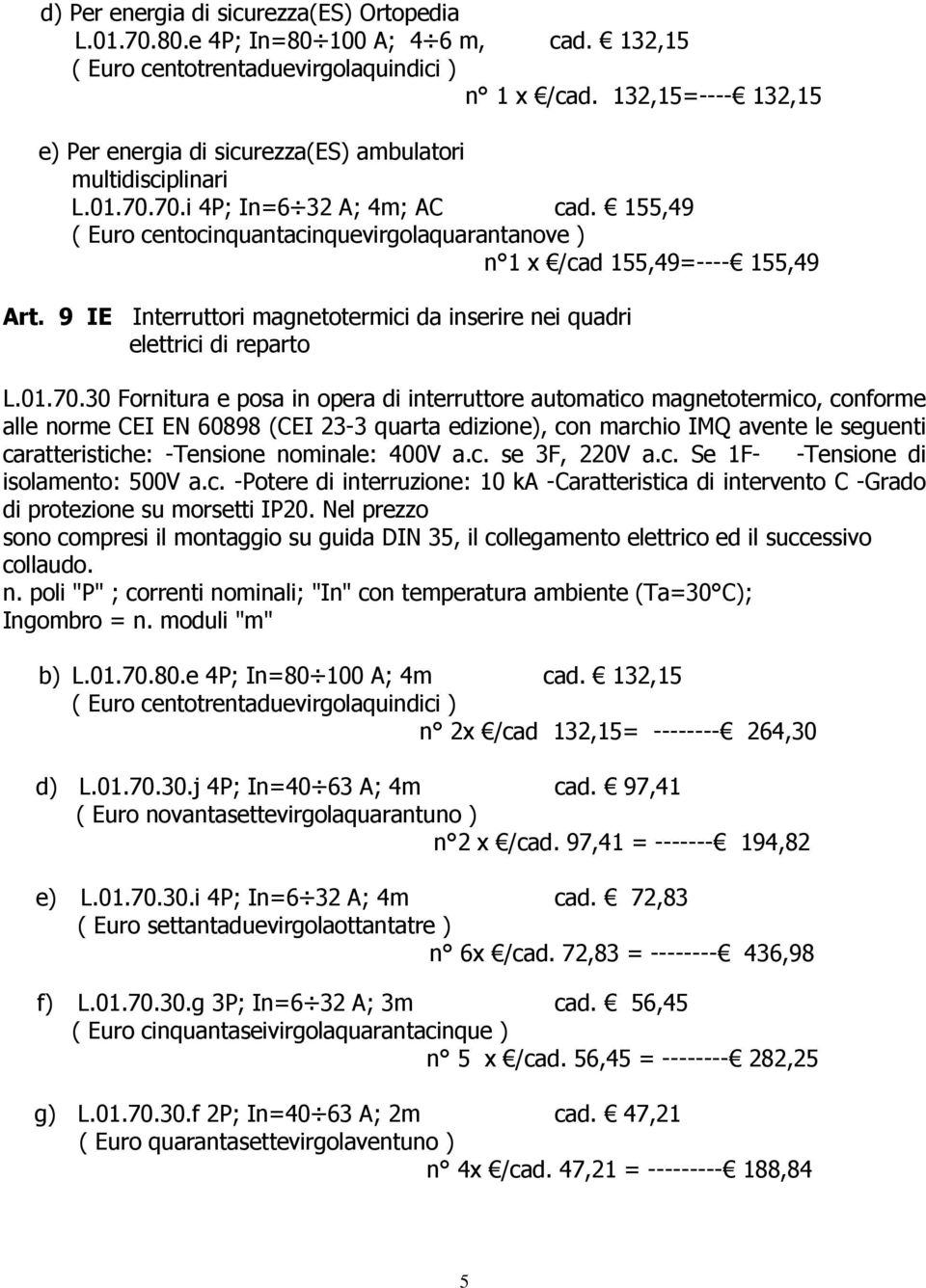 155,49 ( Euro centocinquantacinquevirgolaquarantanove ) n 1 x /cad 155,49=---- 155,49 Art. 9 IE Interruttori magnetotermici da inserire nei quadri elettrici di reparto L.01.70.