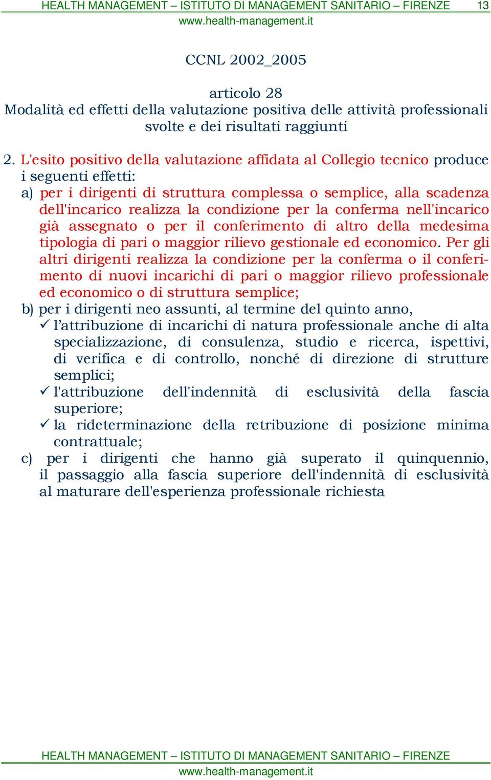 per la conferma nell'incarico già assegnato o per il conferimento di altro della medesima tipologia di pari o maggior rilievo gestionale ed economico.