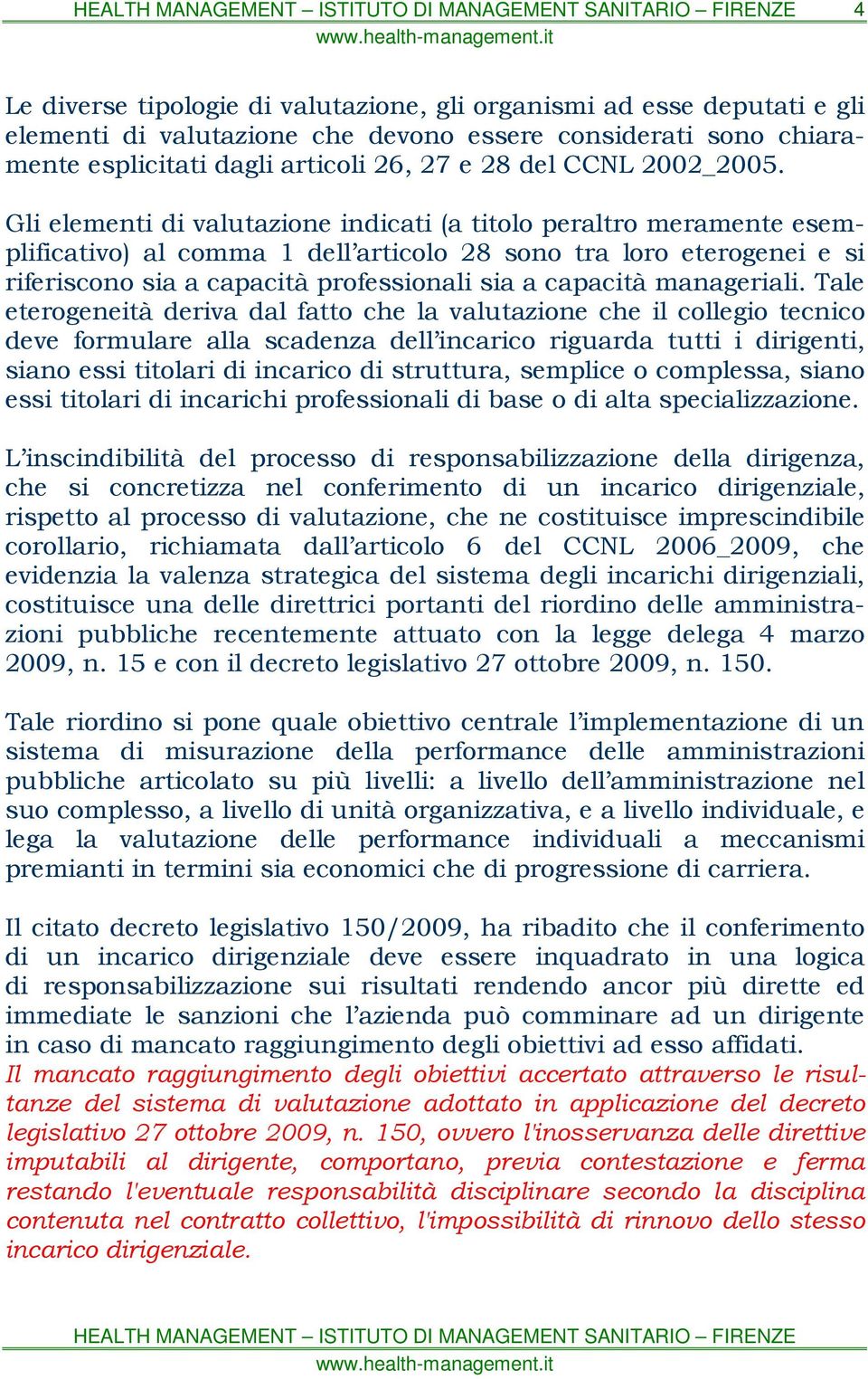 Gli elementi di valutazione indicati (a titolo peraltro meramente esemplificativo) al comma 1 dell articolo 28 sono tra loro eterogenei e si riferiscono sia a capacità professionali sia a capacità