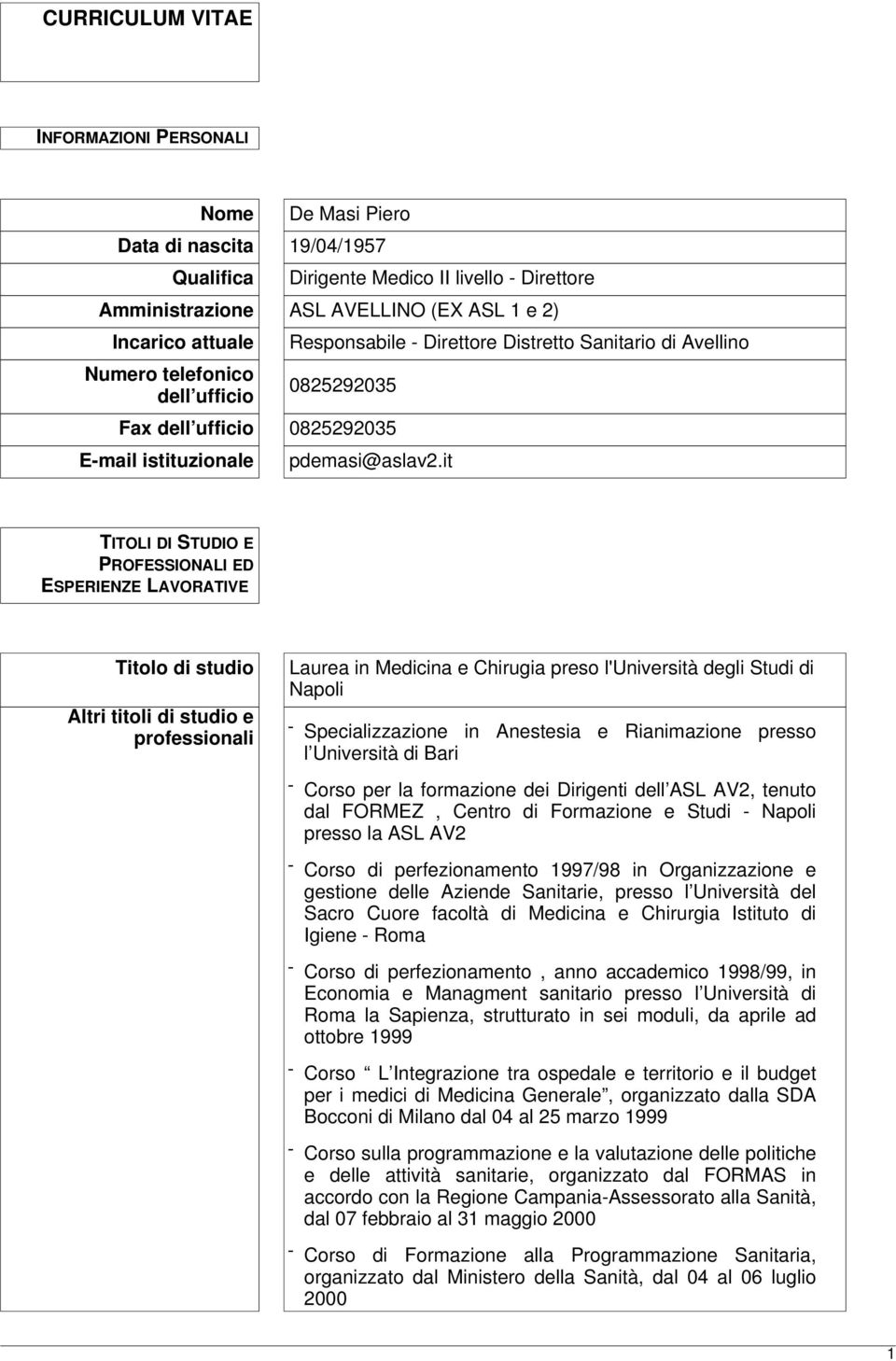 it TITOLI DI STUDIO E PROFESSIONALI ED ESPERIENZE LAVORATIVE Titolo di studio Altri titoli di studio e professionali Laurea in Medicina e Chirugia preso l'università degli Studi di Napoli -