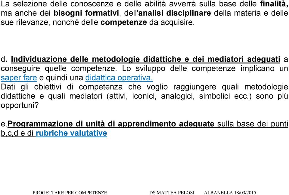 Lo sviluppo delle competenze implicano un saper fare e quindi una didattica operativa.