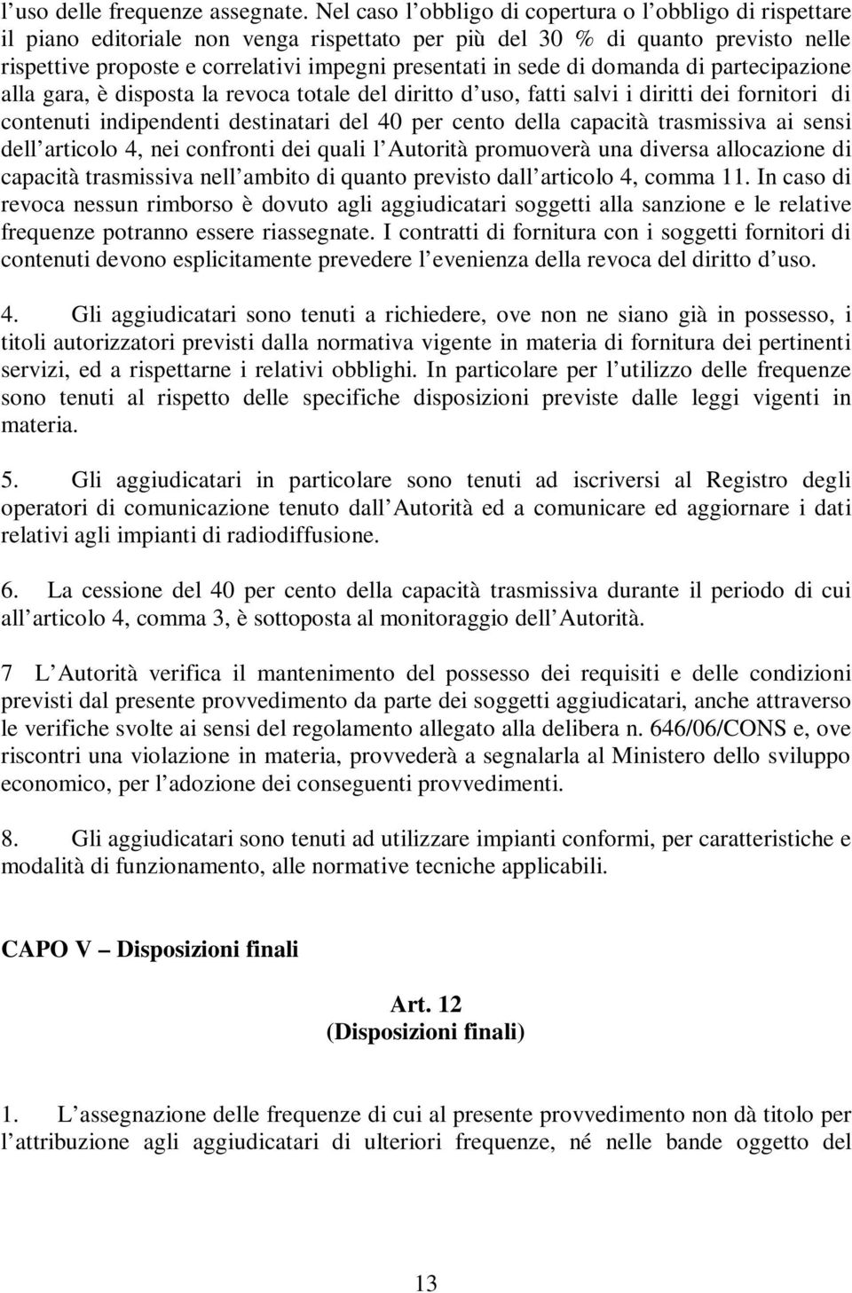 sede di domanda di partecipazione alla gara, è disposta la revoca totale del diritto d uso, fatti salvi i diritti dei fornitori di contenuti indipendenti destinatari del 40 per cento della capacità