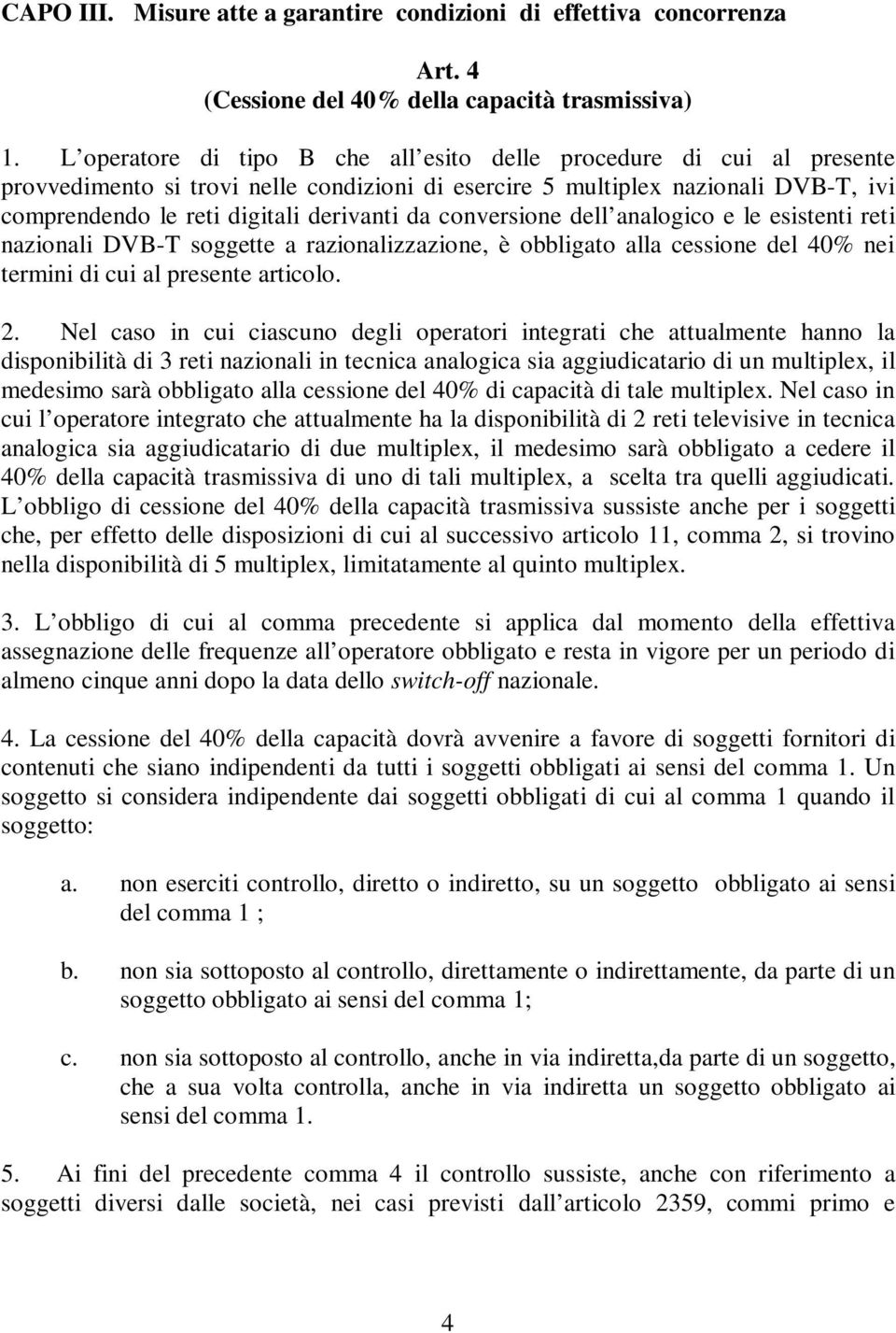 conversione dell analogico e le esistenti reti nazionali DVB-T soggette a razionalizzazione, è obbligato alla cessione del 40% nei termini di cui al presente articolo. 2.