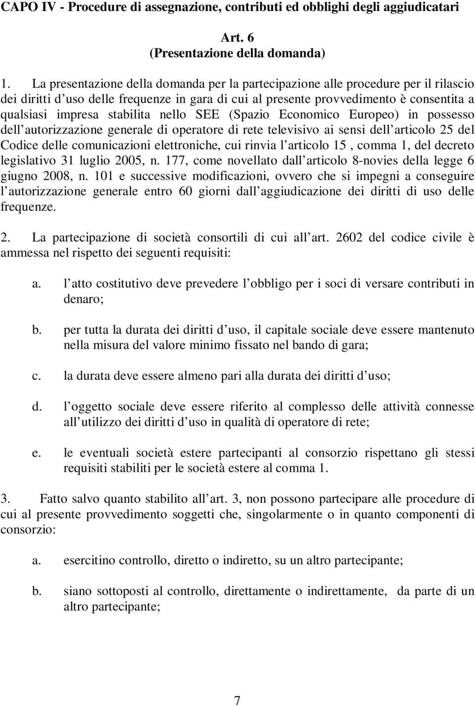 stabilita nello SEE (Spazio Economico Europeo) in possesso dell autorizzazione generale di operatore di rete televisivo ai sensi dell articolo 25 del Codice delle comunicazioni elettroniche, cui