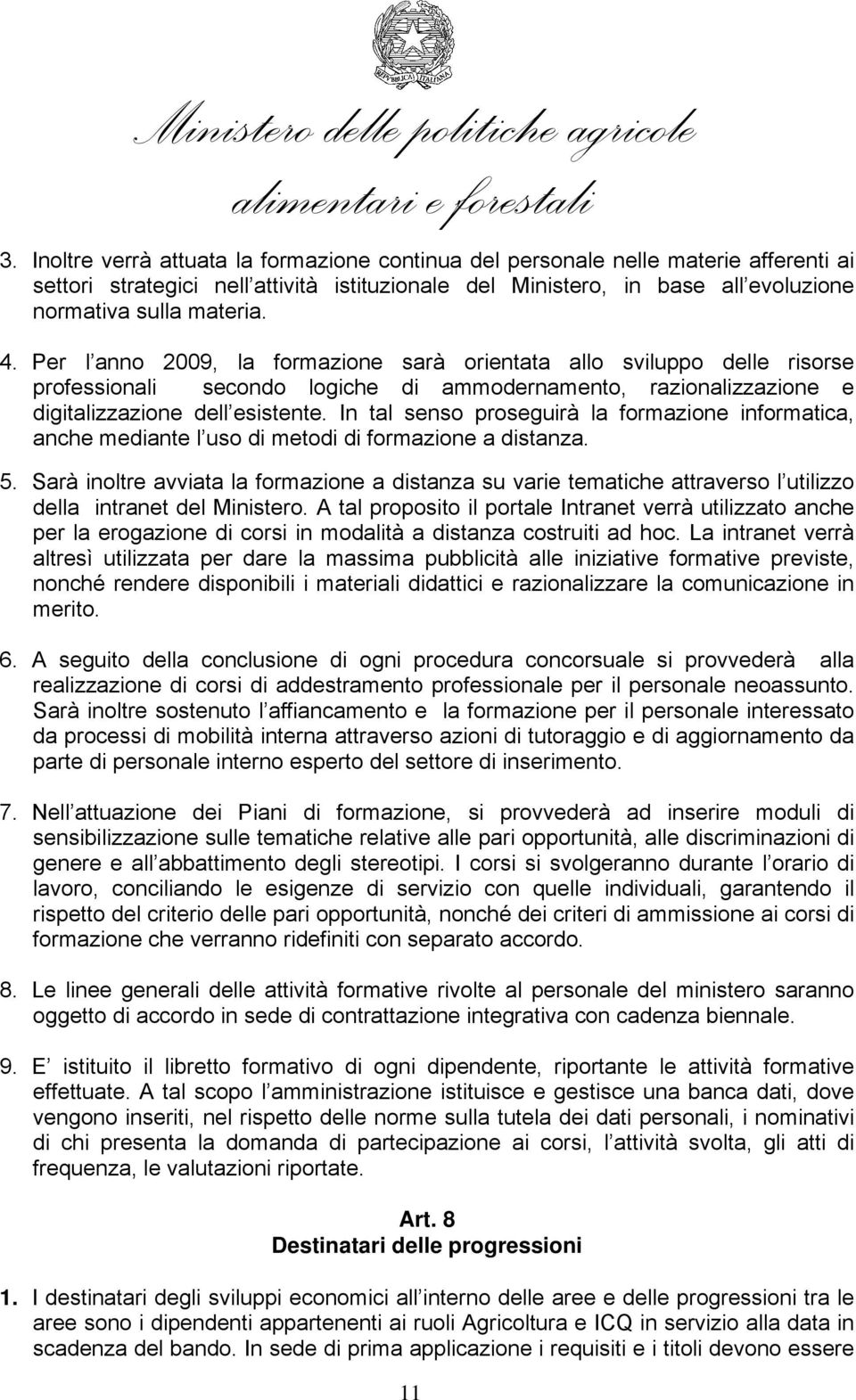 Per l anno 2009, la formazione sarà orientata allo sviluppo delle risorse professionali secondo logiche di ammodernamento, razionalizzazione e digitalizzazione dell esistente.