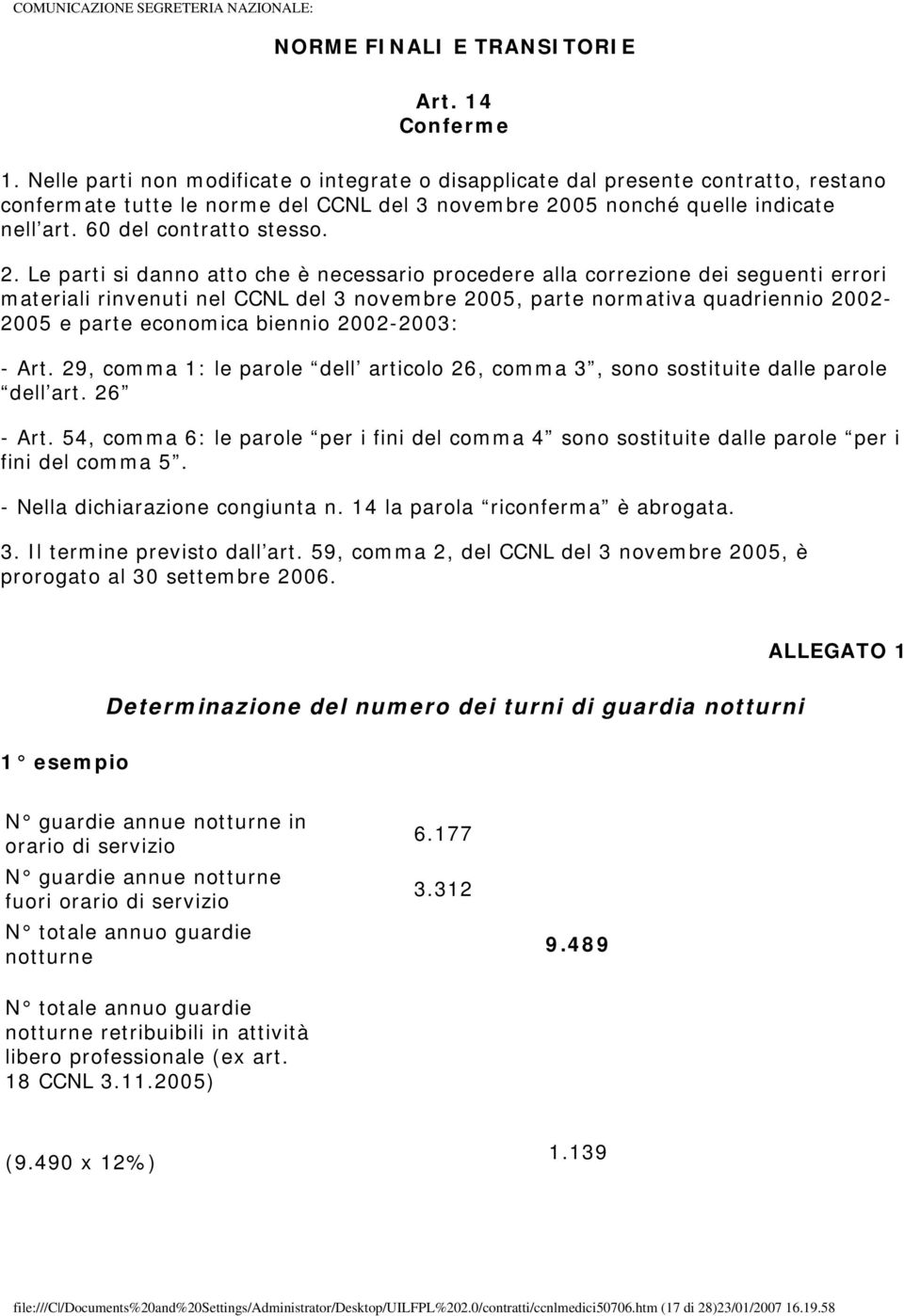 2. Le parti si danno atto che è necessario procedere alla correzione dei seguenti errori materiali rinvenuti nel CCNL del 3 novembre 2005, parte normativa quadriennio 2002-2005 e parte economica