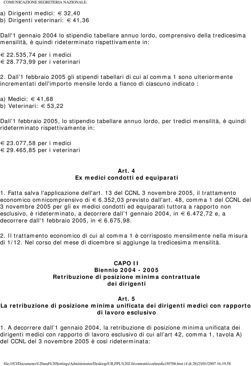 Dall 1 febbraio 2005 gli stipendi tabellari di cui al comma 1 sono ulteriormente incrementati dell'importo mensile lordo a fianco di ciascuno indicato : a) Medici: 41,68 b) Veterinari: 53,22 Dall 1