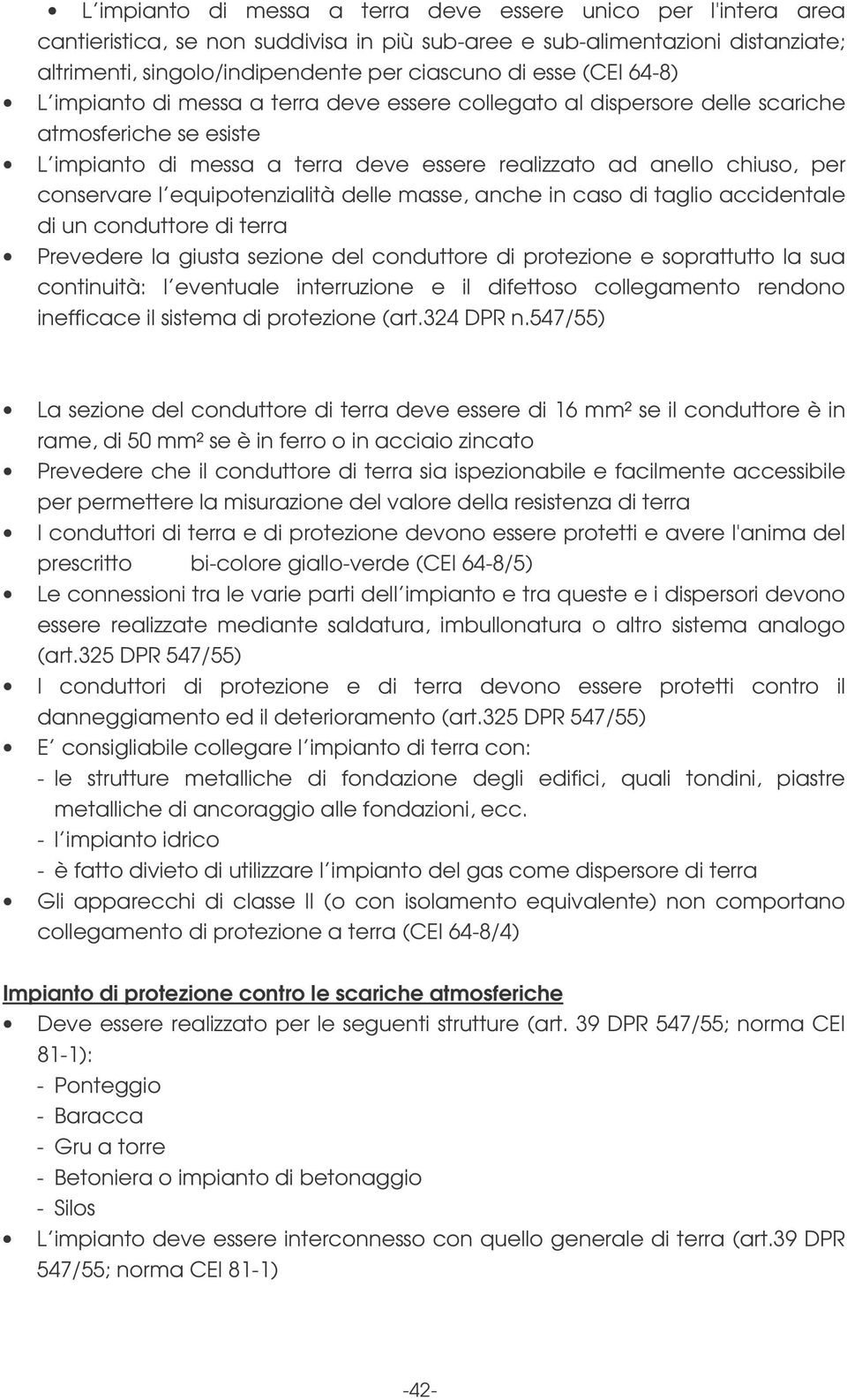 equipotenzialità delle masse, anche in caso di taglio accidentale di un conduttore di terra Prevedere la giusta sezione del conduttore di protezione e soprattutto la sua continuità: l eventuale