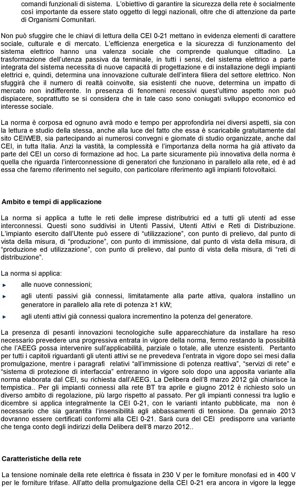 Non può sfuggire che le chiavi di lettura della CEI 0-21 mettano in evidenza elementi di carattere sociale, culturale e di mercato.