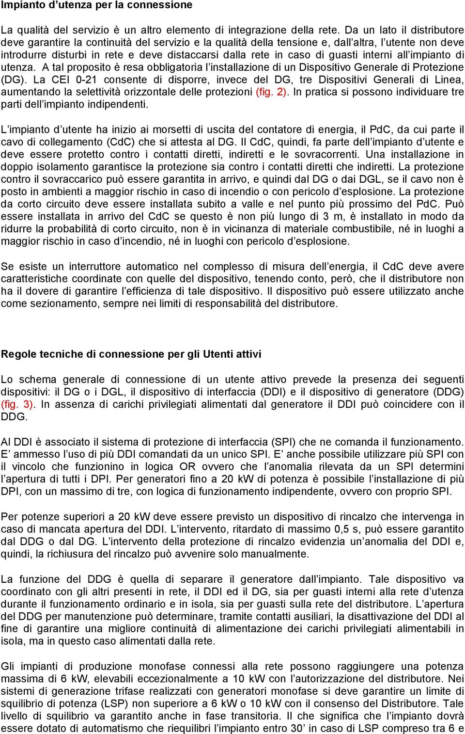 guasti interni all impianto di utenza. A tal proposito è resa obbligatoria l installazione di un Dispositivo Generale di Protezione (DG).