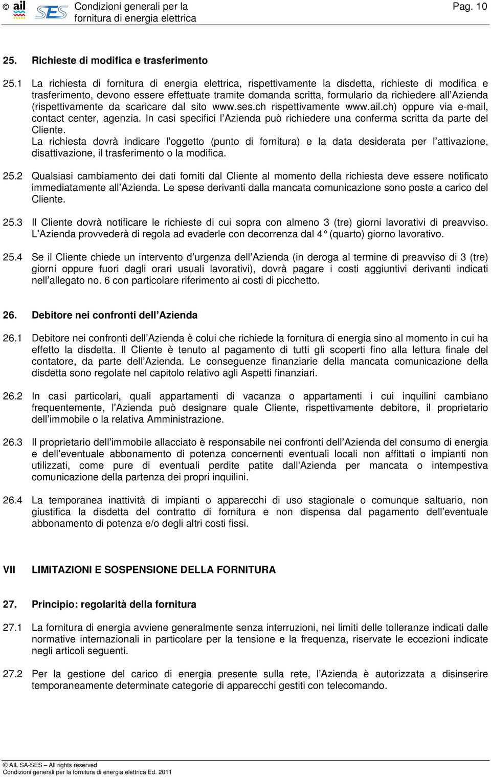 scaricare dal sito www.ses.ch rispettivamente www.ail.ch) oppure via e-mail, contact center, agenzia. In casi specifici l Azienda può richiedere una conferma scritta da parte del Cliente.