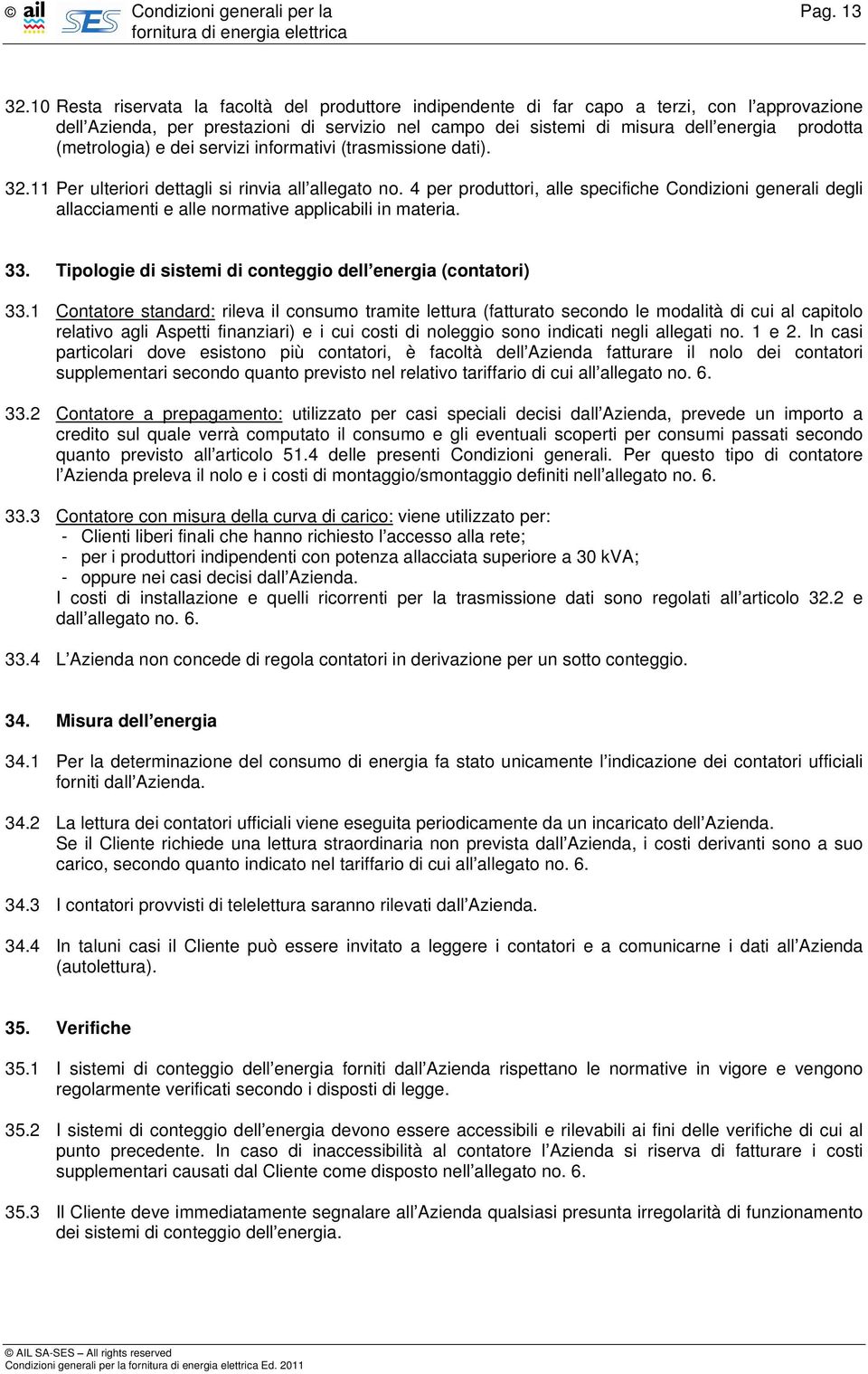 (metrologia) e dei servizi informativi (trasmissione dati). 32.11 Per ulteriori dettagli si rinvia all allegato no.