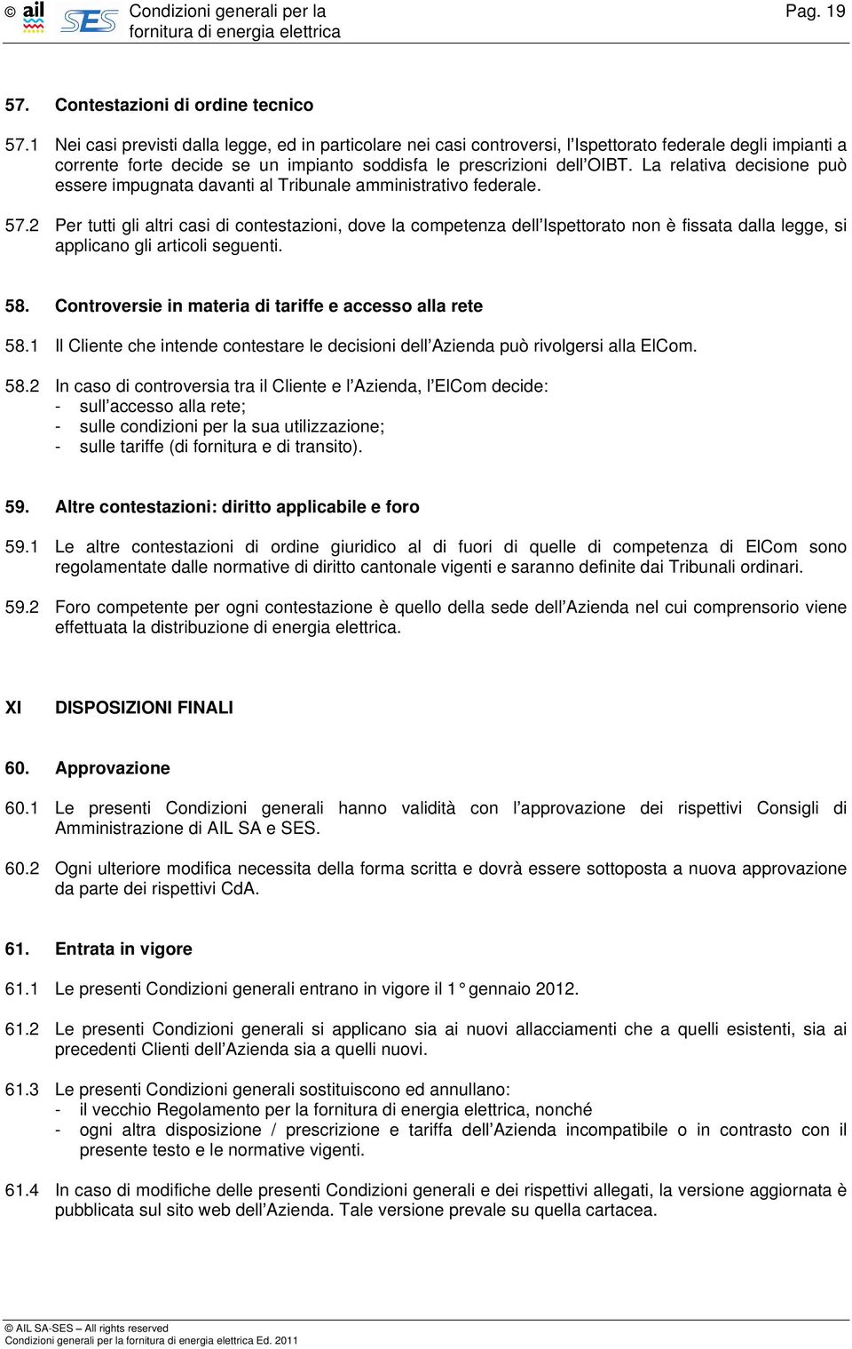 La relativa decisione può essere impugnata davanti al Tribunale amministrativo federale. 57.