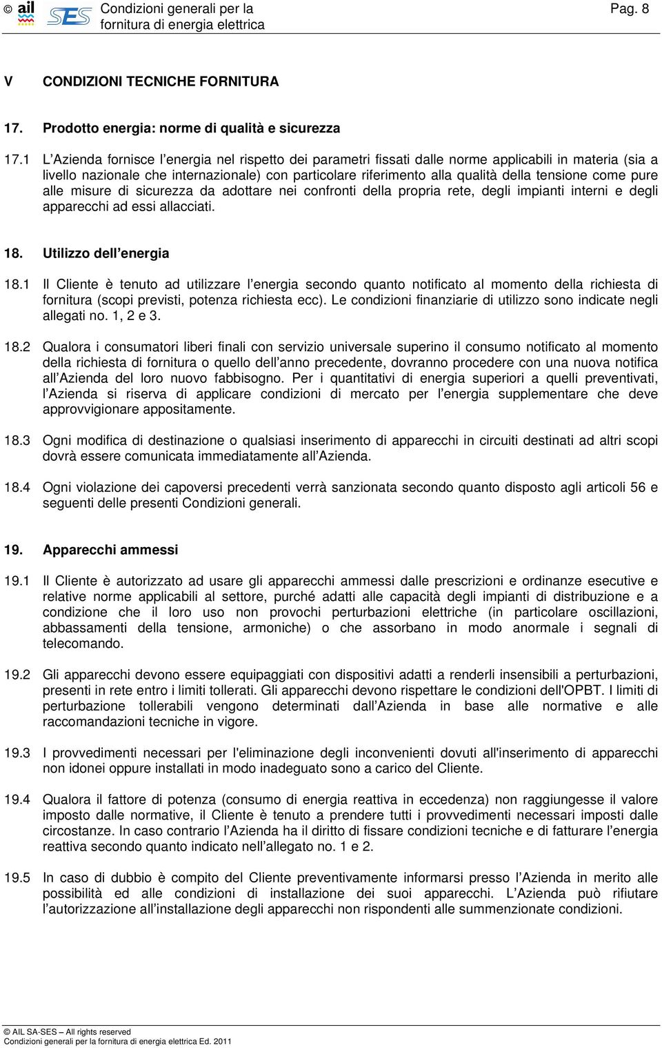 tensione come pure alle misure di sicurezza da adottare nei confronti della propria rete, degli impianti interni e degli apparecchi ad essi allacciati. 18. Utilizzo dell energia 18.