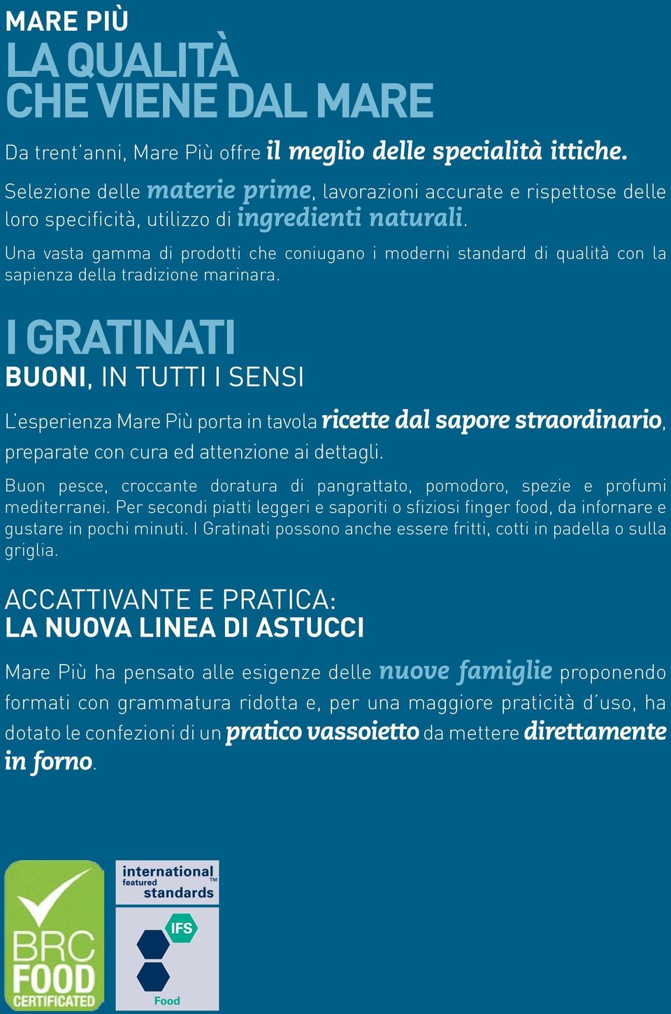 Una vasta gamma di prodotti che coniugano i moderni standard di qualità con la sapienza della tradizione marinara.