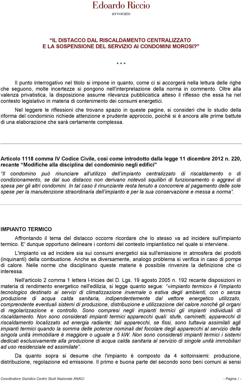 Oltre alla valenza privatistica, la disposizione assume rilevanza pubblicistica atteso il riflesso che essa ha nel contesto legislativo in materia di contenimento dei consumi energetici.