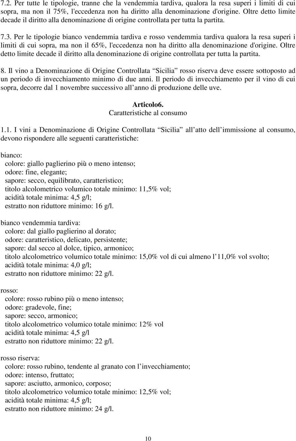 Per le tipologie bianco vendemmia tardiva e rosso vendemmia tardiva qualora la resa superi i limiti di cui sopra, ma non il 65%, l'eccedenza non ha diritto alla denominazione d'origine.