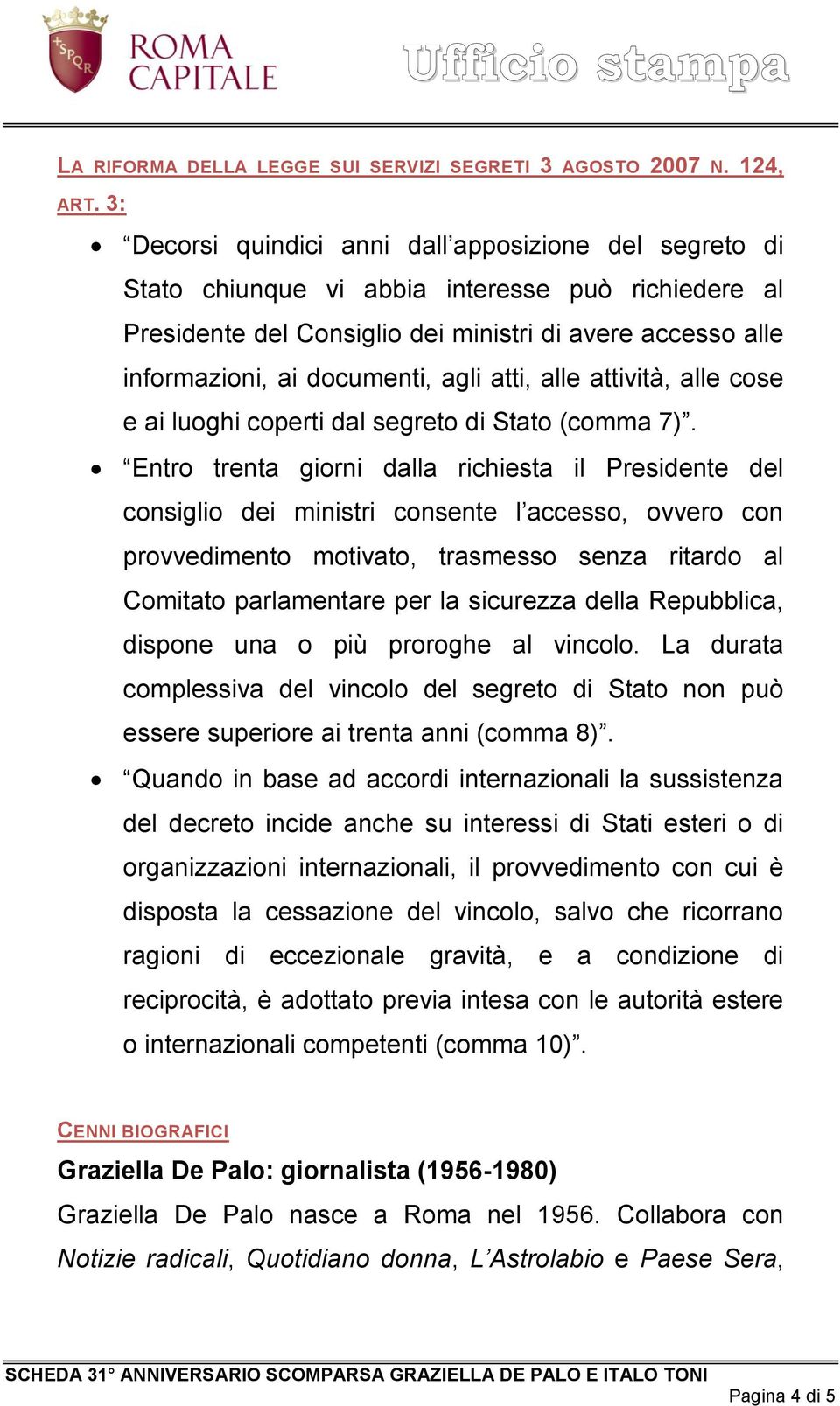 agli atti, alle attività, alle cose e ai luoghi coperti dal segreto di Stato (comma 7).