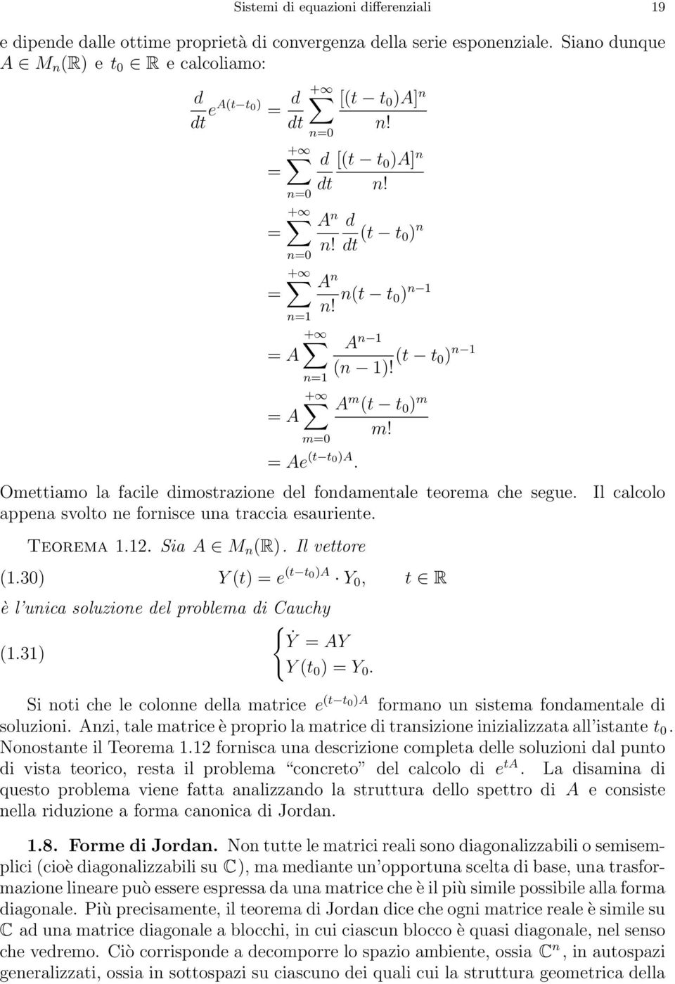 (t t ) n A m (t t ) m Omettiamo la facile dimostrazione del fondamentale teorema che segue appena svolto ne fornisce una traccia esauriente Teorema 2 Sia A M n (R) Il vettore (3) Y (t) = e (t t )A Y,