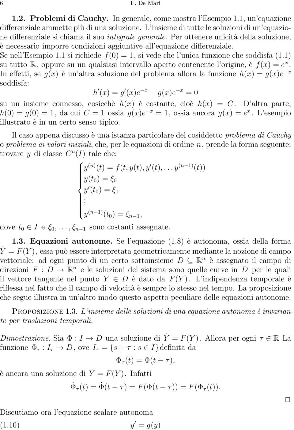 soddisfa () su tutto R, oppure su un qualsiasi intervallo aperto contenente l origine, è f(x) = e x In effetti, se g(x) è un altra soluzione del problema allora la funzione h(x) = g(x)e x soddisfa: h