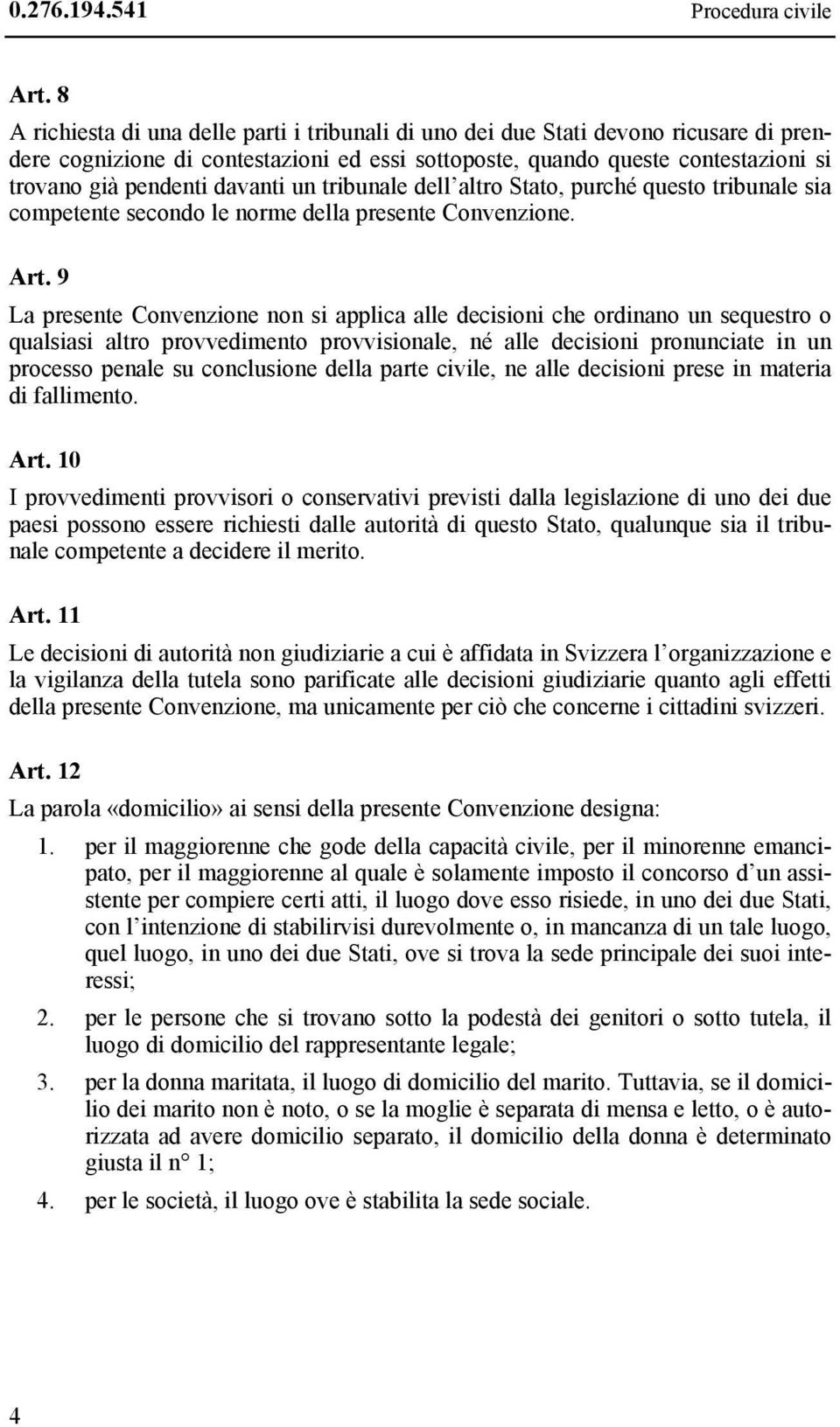 davanti un tribunale dell altro Stato, purché questo tribunale sia competente secondo le norme della presente Convenzione. Art.