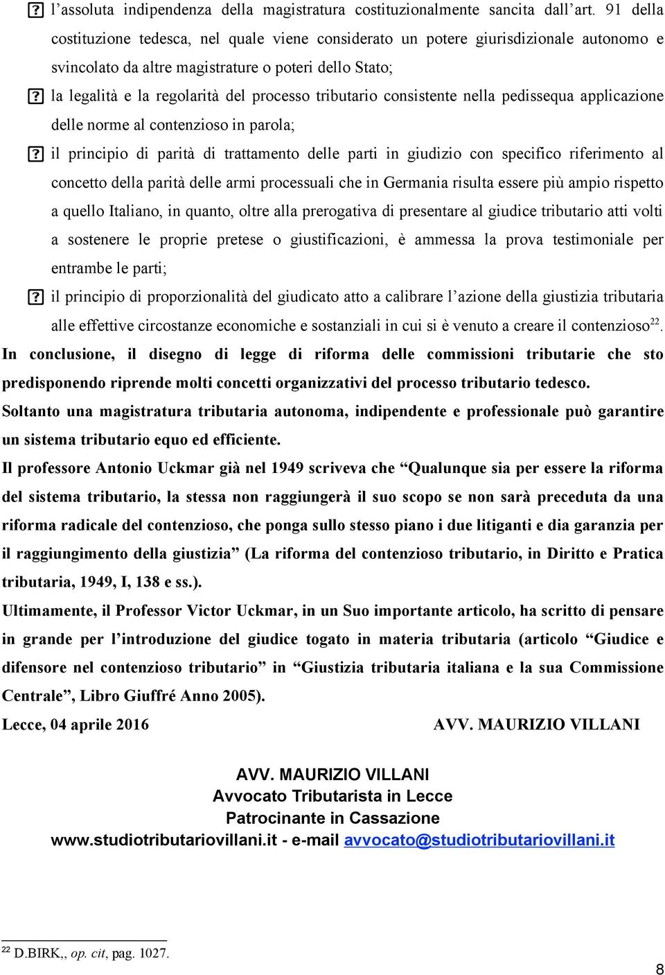 tributario consistente nella pedissequa applicazione delle norme al contenzioso in parola; il principio di parità di trattamento delle parti in giudizio con specifico riferimento al concetto della