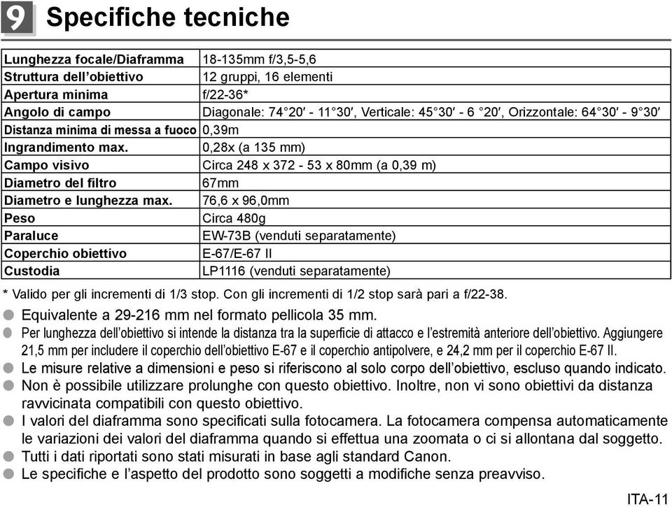 0,28x (a 135 mm) Campo visivo Circa 248 x 372-53 x 80mm (a 0,39 m) Diametro del filtro 67mm Diametro e lunghezza max.