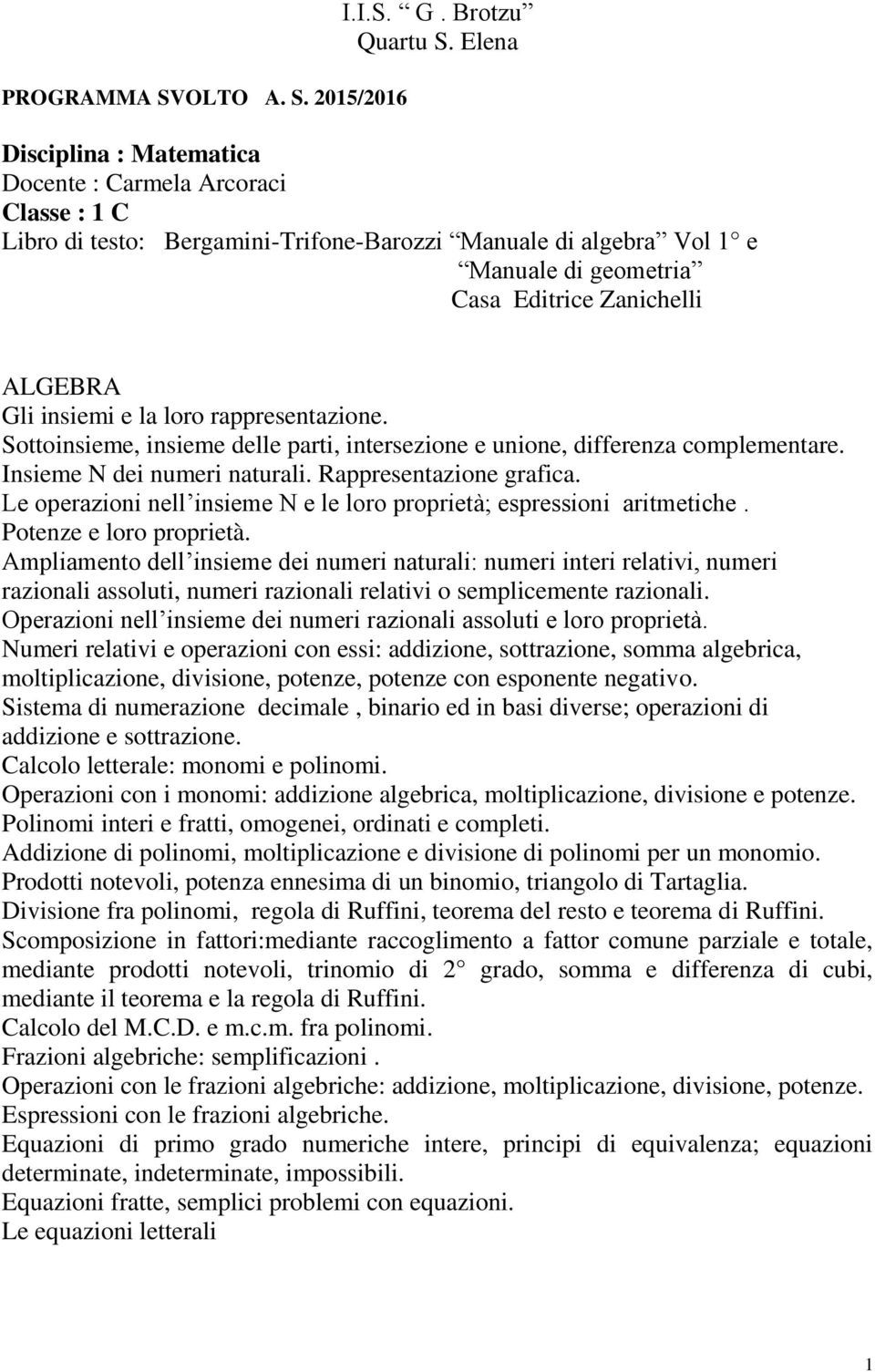 Le operazioni nell insieme N e le loro proprietà; espressioni aritmetiche. Potenze e loro proprietà.