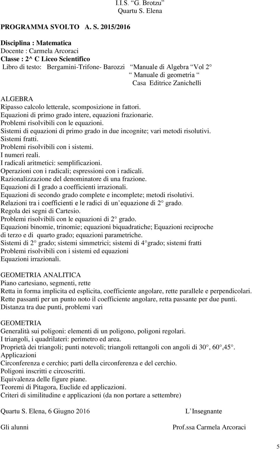 Problemi risolvibili con i sistemi. I numeri reali. I radicali aritmetici: semplificazioni. Operazioni con i radicali; espressioni con i radicali. Razionalizzazione del denominatore di una frazione.