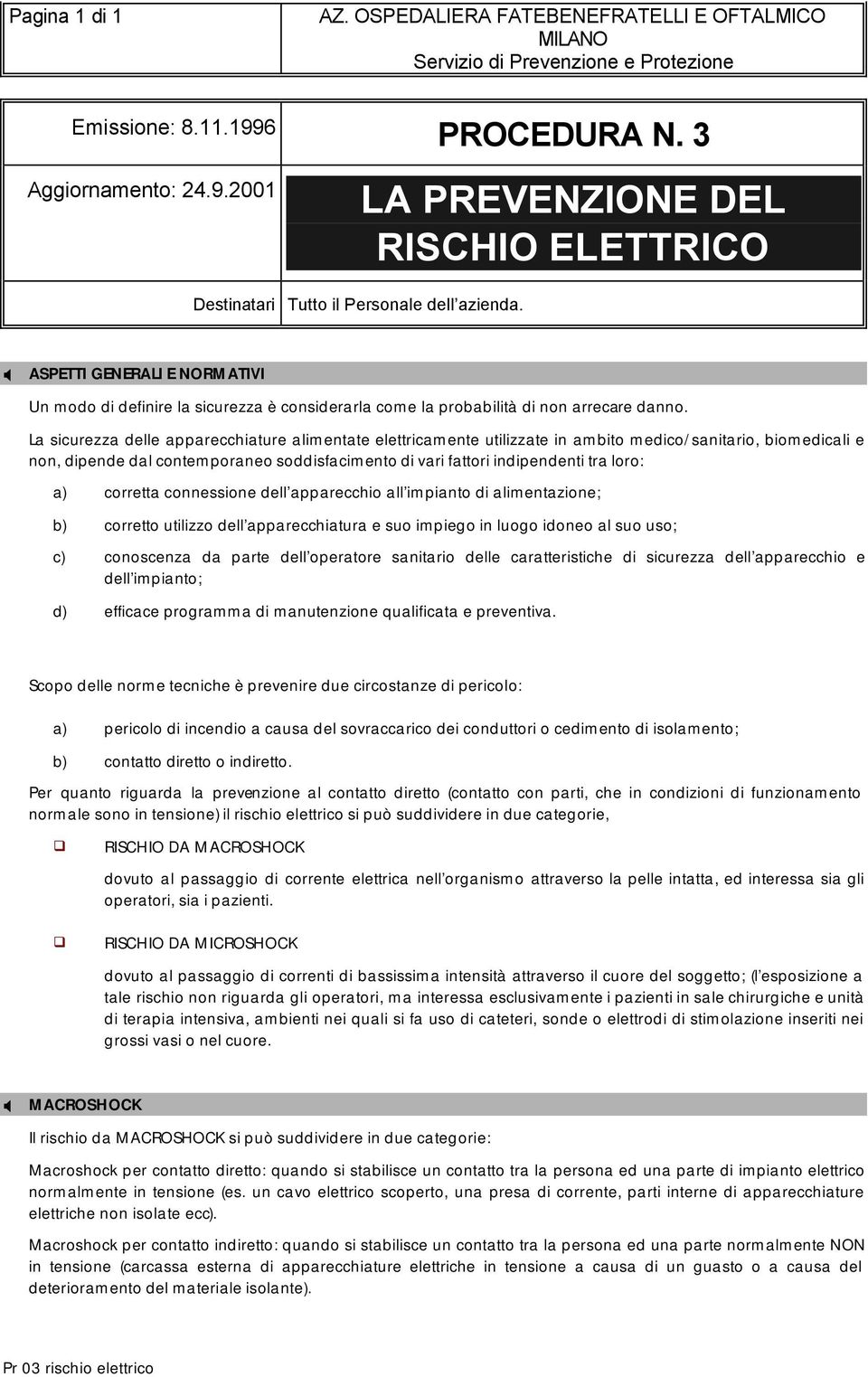 ASPETTI GENERALI E NORMATIVI Un modo di definire la sicurezza è considerarla come la probabilità di non arrecare danno.