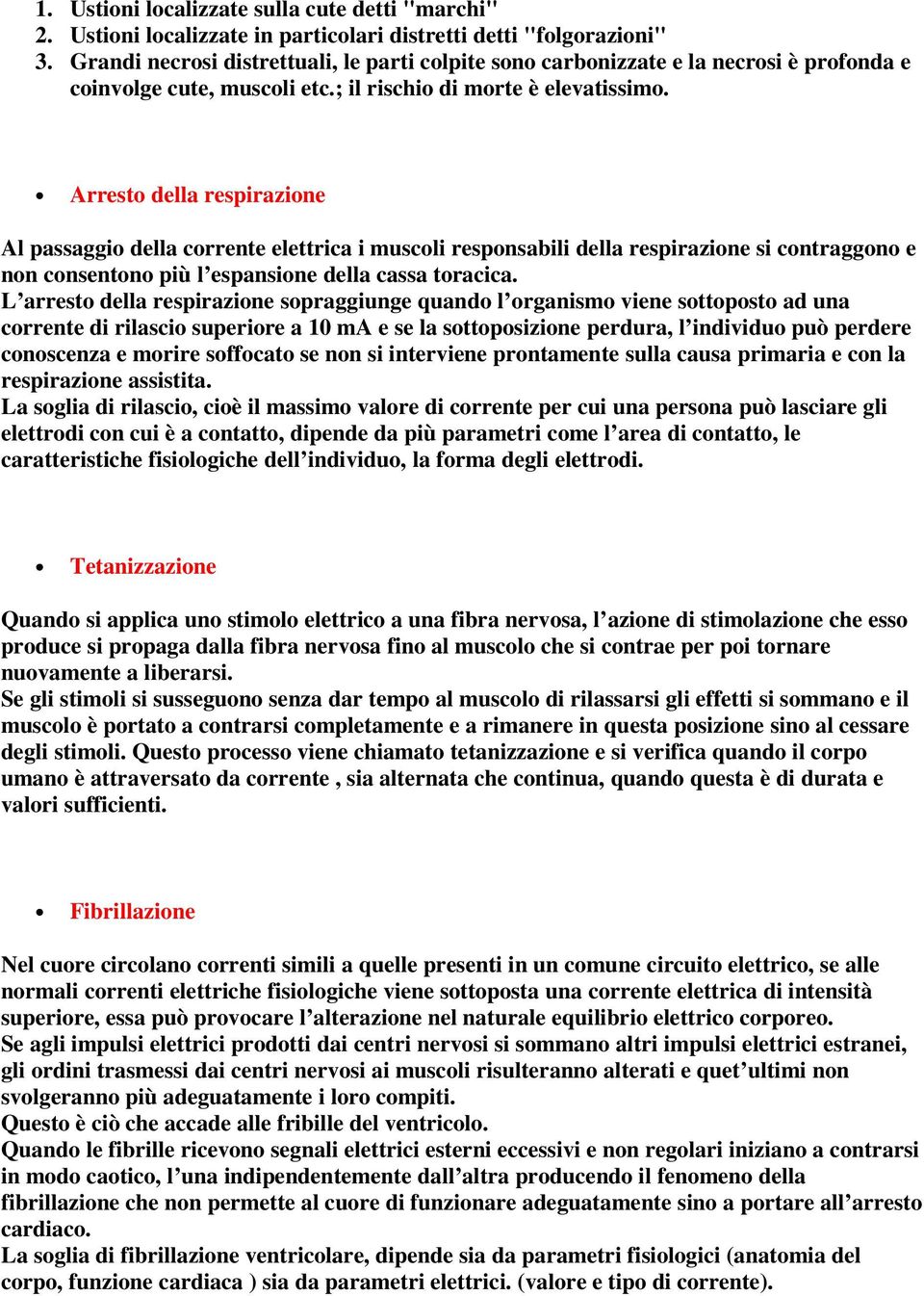 Arresto della respirazione Al passaggio della corrente elettrica i muscoli responsabili della respirazione si contraggono e non consentono più l espansione della cassa toracica.