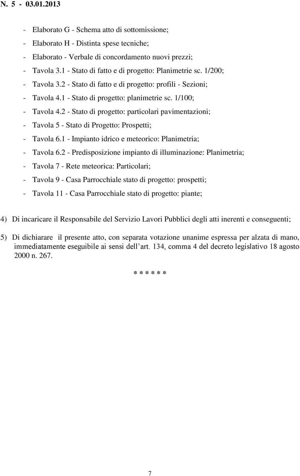 2 - Stato di progetto: particolari pavimentazioni; - Tavola 5 - Stato di Progetto: Prospetti; - Tavola 6.1 - Impianto idrico e meteorico: Planimetria; - Tavola 6.