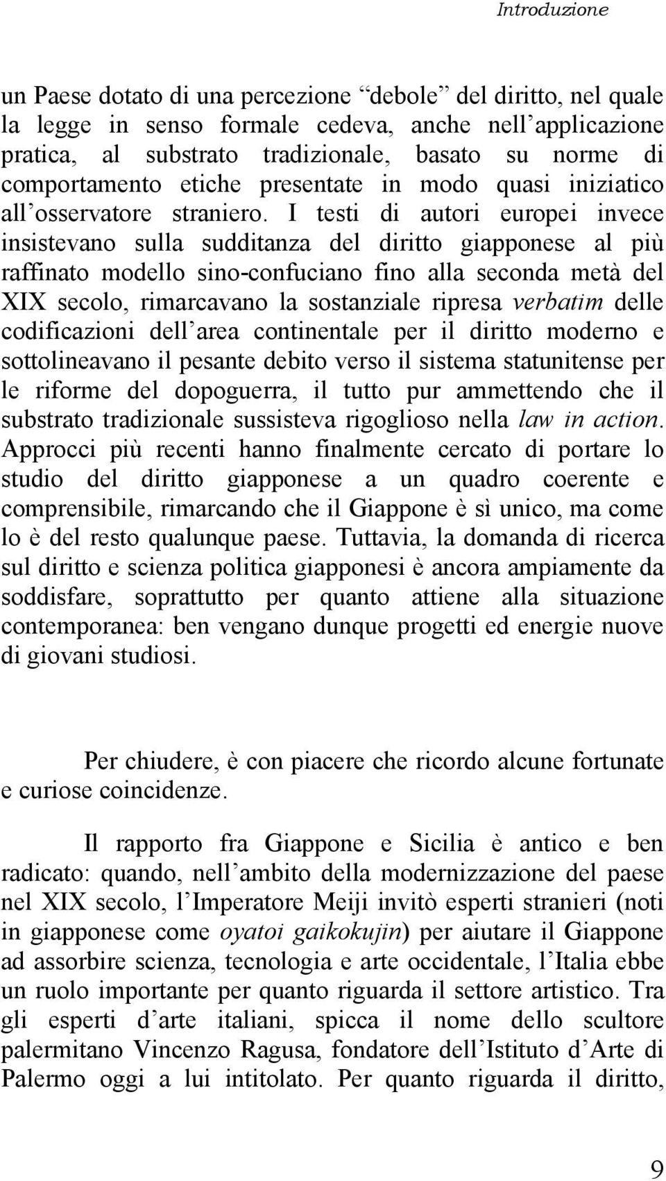 I testi di autori europei invece insistevano sulla sudditanza del diritto giapponese al più raffinato modello sino-confuciano fino alla seconda metà del XIX secolo, rimarcavano la sostanziale ripresa