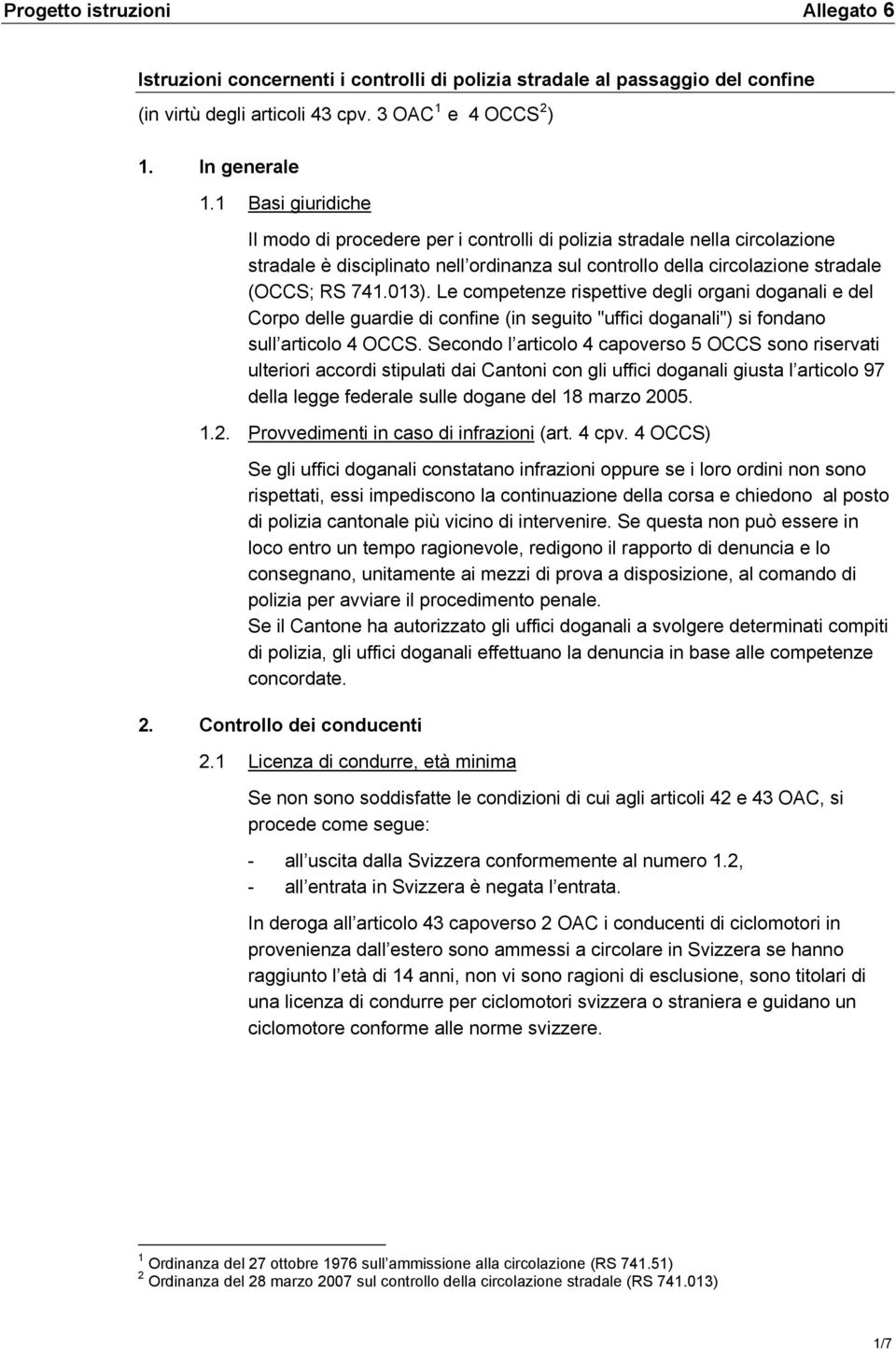 Le competenze rispettive degli organi doganali e del Corpo delle guardie di confine (in seguito "uffici doganali") si fondano sull articolo 4 OCCS.