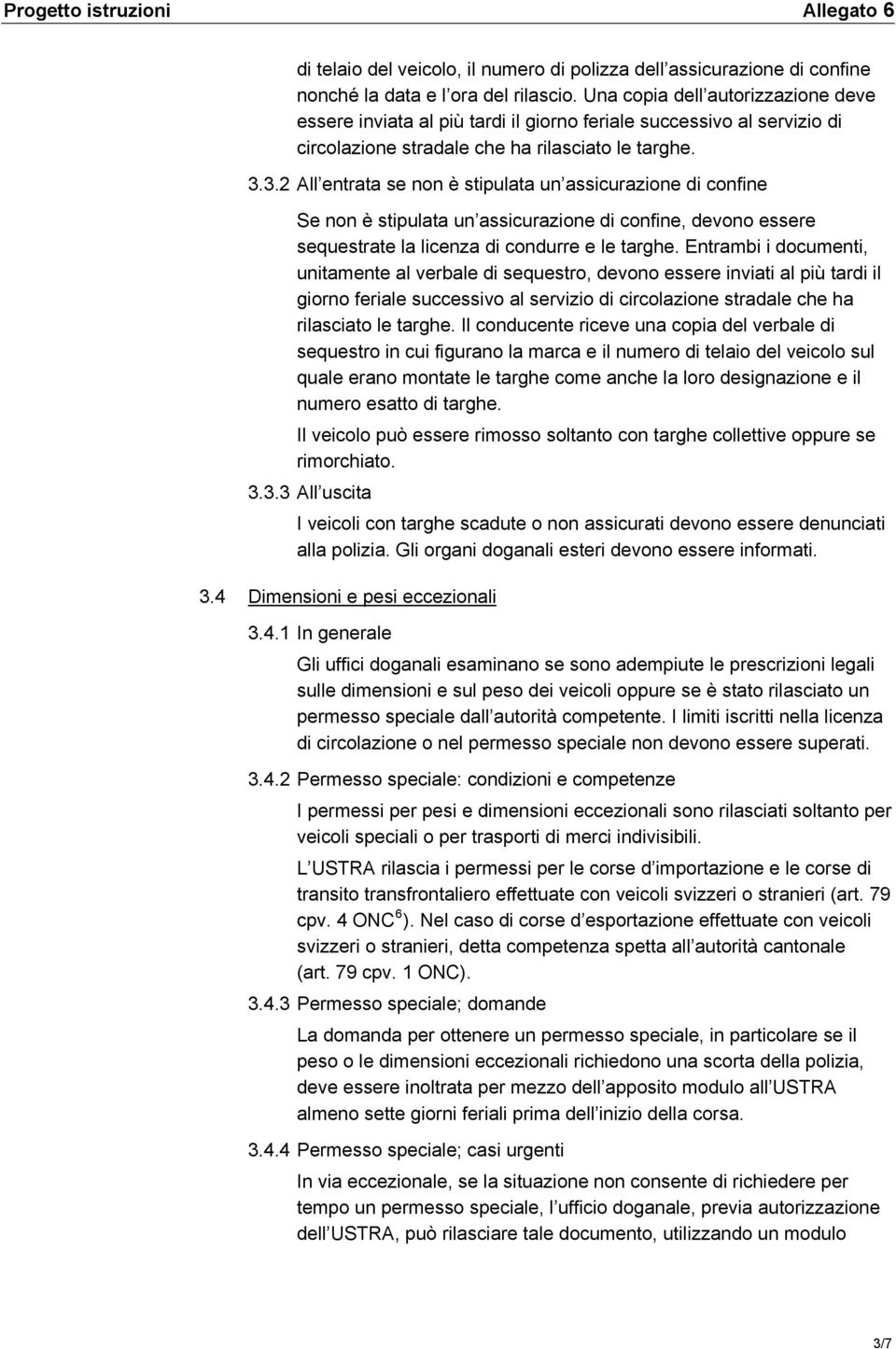 3.2 All entrata se non è stipulata un assicurazione di confine Se non è stipulata un assicurazione di confine, devono essere sequestrate la licenza di condurre e le targhe.