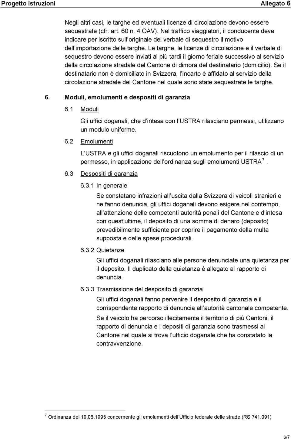 Le targhe, le licenze di circolazione e il verbale di sequestro devono essere inviati al più tardi il giorno feriale successivo al servizio della circolazione stradale del Cantone di dimora del