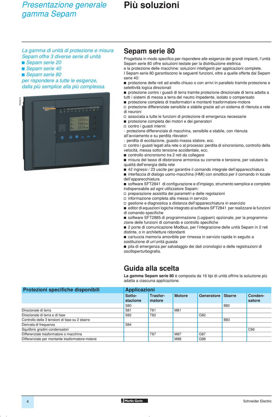 Sepam serie 80 Progettata in modo specifico per rispondere alle esigenze dei grandi impianti, l unità Sepam serie 80 offre soluzioni testate per la distriuzione elettrica e la protezione delle