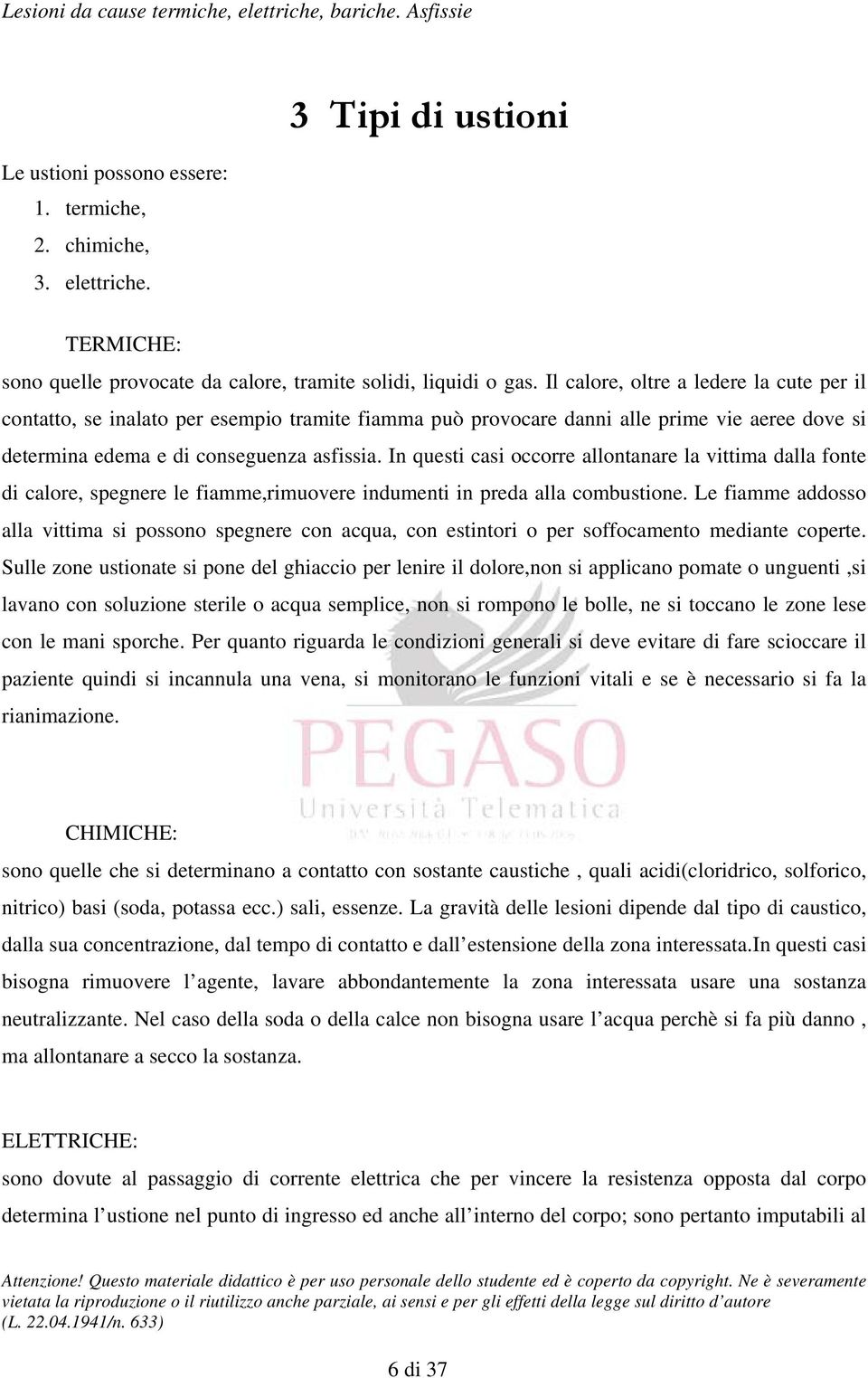 In questi casi occorre allontanare la vittima dalla fonte di calore, spegnere le fiamme,rimuovere indumenti in preda alla combustione.