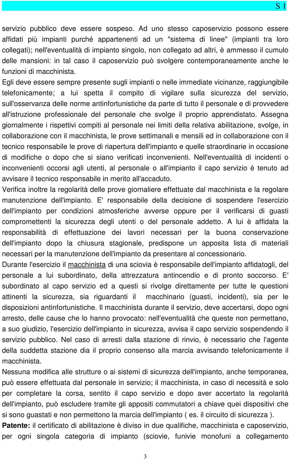 altri, è ammesso il cumulo delle mansioni: in tal caso il caposervizio può svolgere contemporaneamente anche le funzioni di macchinista.