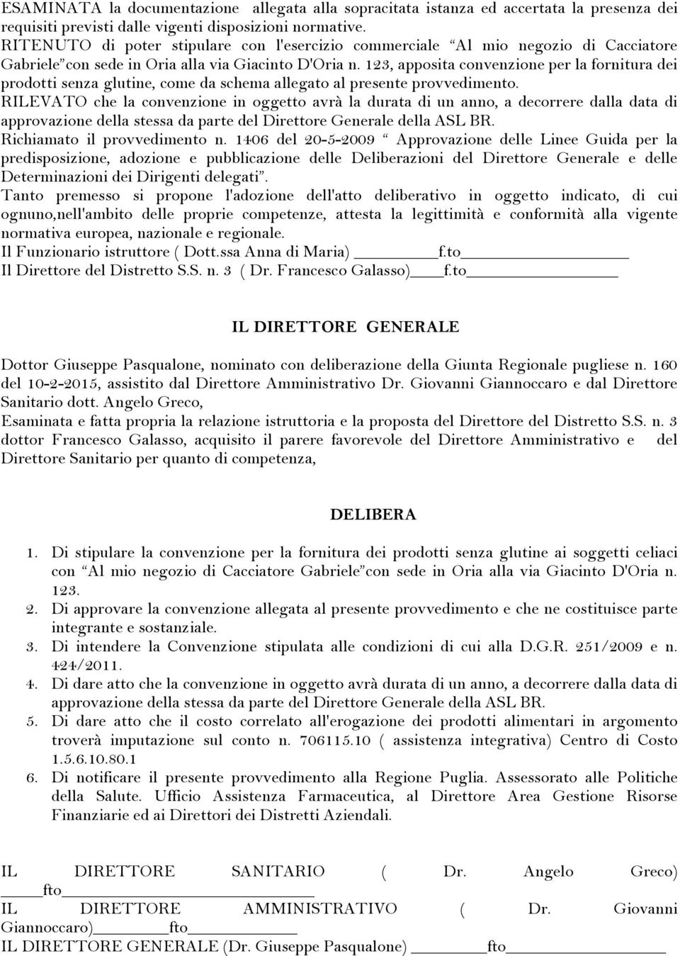 123, apposita convenzione per la fornitura dei prodotti senza glutine, come da schema allegato al presente provvedimento.