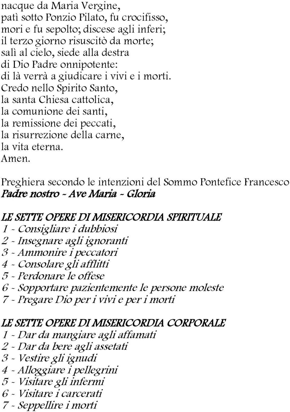 Credo nello Spirito Santo, la santa Chiesa cattolica, la comunione dei santi, la remissione dei peccati, la risurrezione della carne, la vita eterna. Amen.