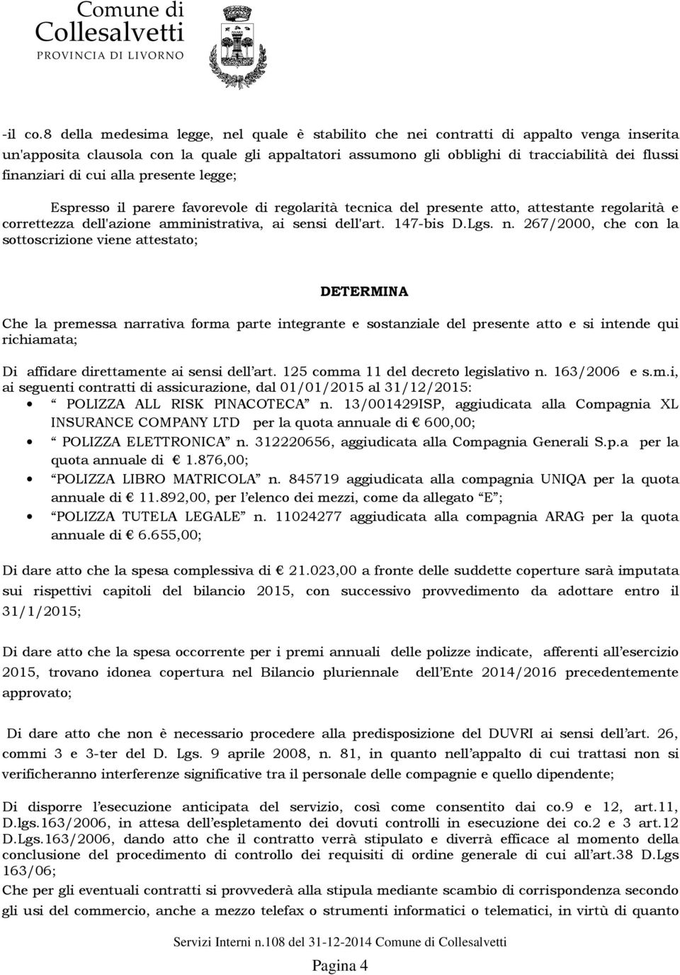 finanziari di cui alla presente legge; Espresso il parere favorevole di regolarità tecnica del presente atto, attestante regolarità e correttezza dell'azione amministrativa, ai sensi dell'art.