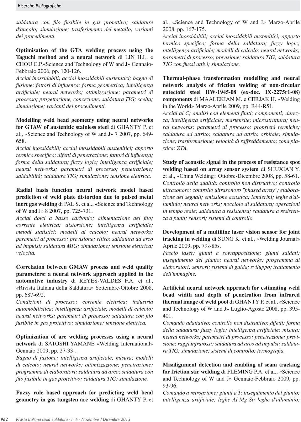 Acciai inossidabili; acciai inossidabili austenitici; bagno di fusione; fattori di influenza; forma geometrica; intelligenza artificiale; neural networks; ottimizzazione; parametri di processo;