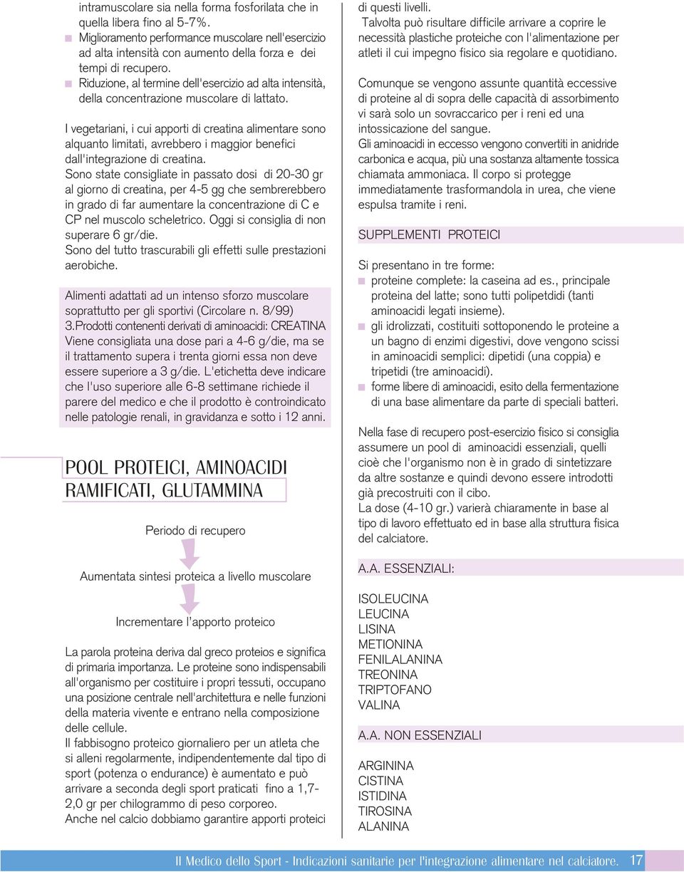 I vegetariani, i cui apporti di creatina alimentare sono alquanto limitati, avrebbero i maggior benefici dall'integrazione di creatina.