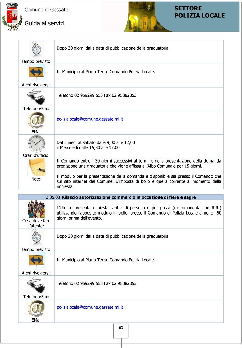 Il modulo per la presentazione della domanda è disponibile sia presso il Comando che sul sito internet del Comune. L imposta di bollo è quella corrente al momento della richiesta. 2.