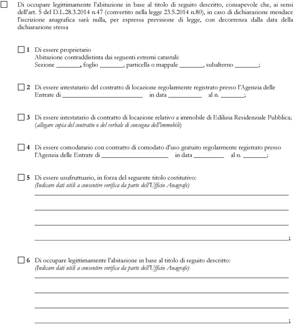 80), in caso di dichiarazione mendace l iscrizione anagrafica sarà nulla, per espressa previsione di legge, con decorrenza dalla data della dichiarazione stessa 1 Di essere proprietario Abitazione