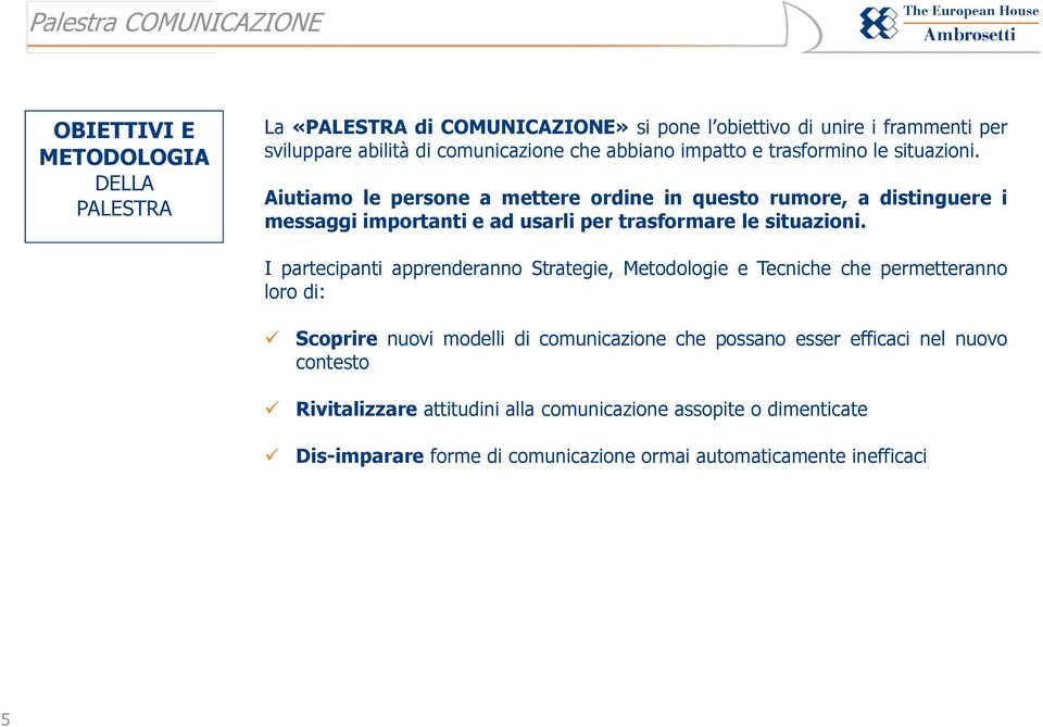 Aiutiamo le persone a mettere ordine in questo rumore, a distinguere i messaggi importanti e ad usarli per trasformare le situazioni.