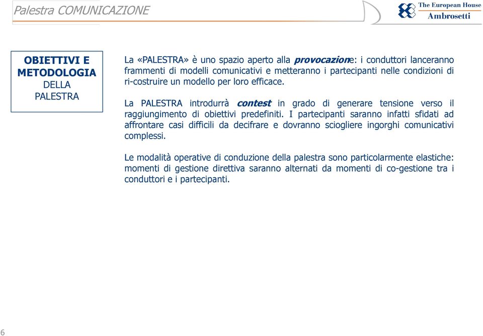 La PALESTRA introdurrà contest in grado di generare tensione verso il raggiungimento di obiettivi predefiniti.