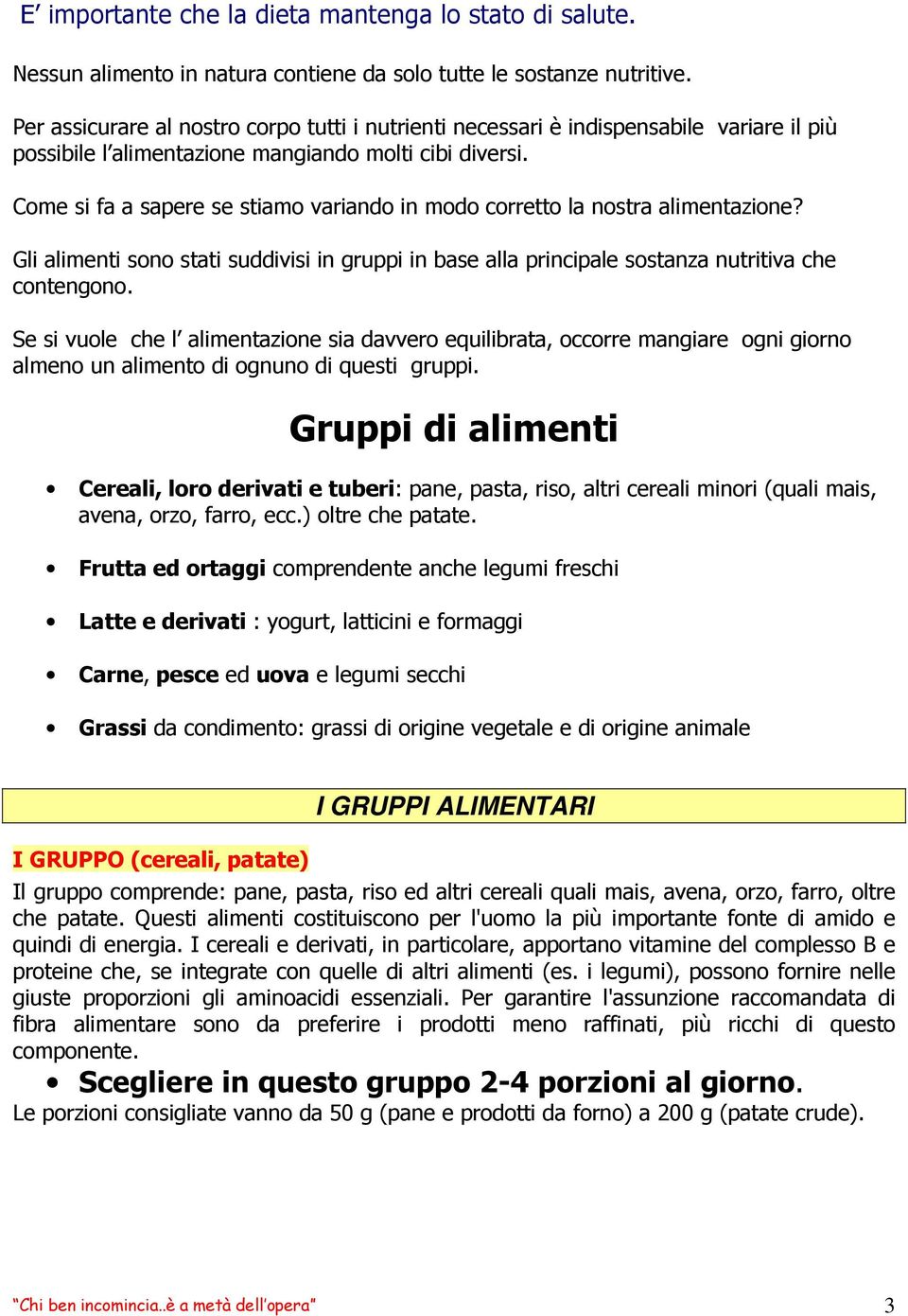 Come si fa a sapere se stiamo variando in modo corretto la nostra alimentazione? Gli alimenti sono stati suddivisi in gruppi in base alla principale sostanza nutritiva che contengono.